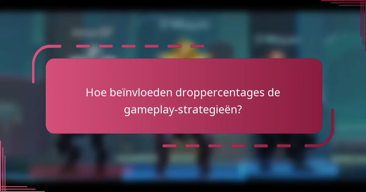 Hoe beïnvloeden droppercentages de gameplay-strategieën?