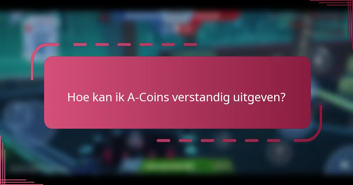 Hoe kan ik A-Coins verstandig uitgeven?