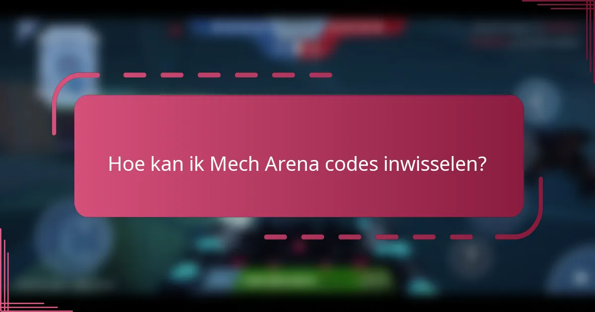 Hoe kan ik Mech Arena codes inwisselen?