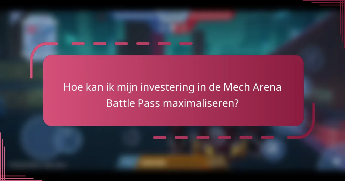 Hoe kan ik mijn investering in de Mech Arena Battle Pass maximaliseren?