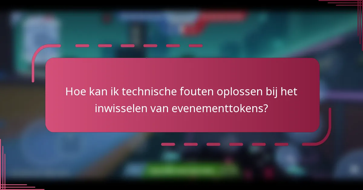 Hoe kan ik technische fouten oplossen bij het inwisselen van evenementtokens?