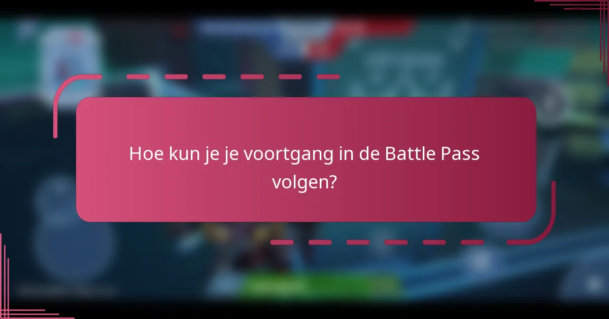 Hoe kun je je voortgang in de Battle Pass volgen?