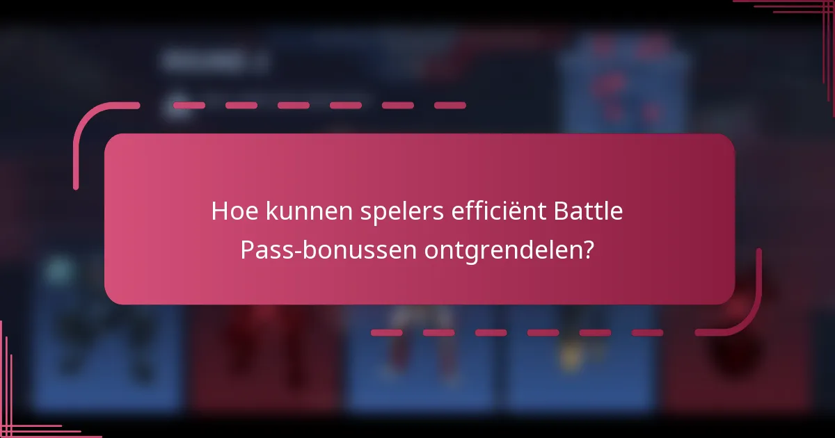 Hoe kunnen spelers efficiënt Battle Pass-bonussen ontgrendelen?