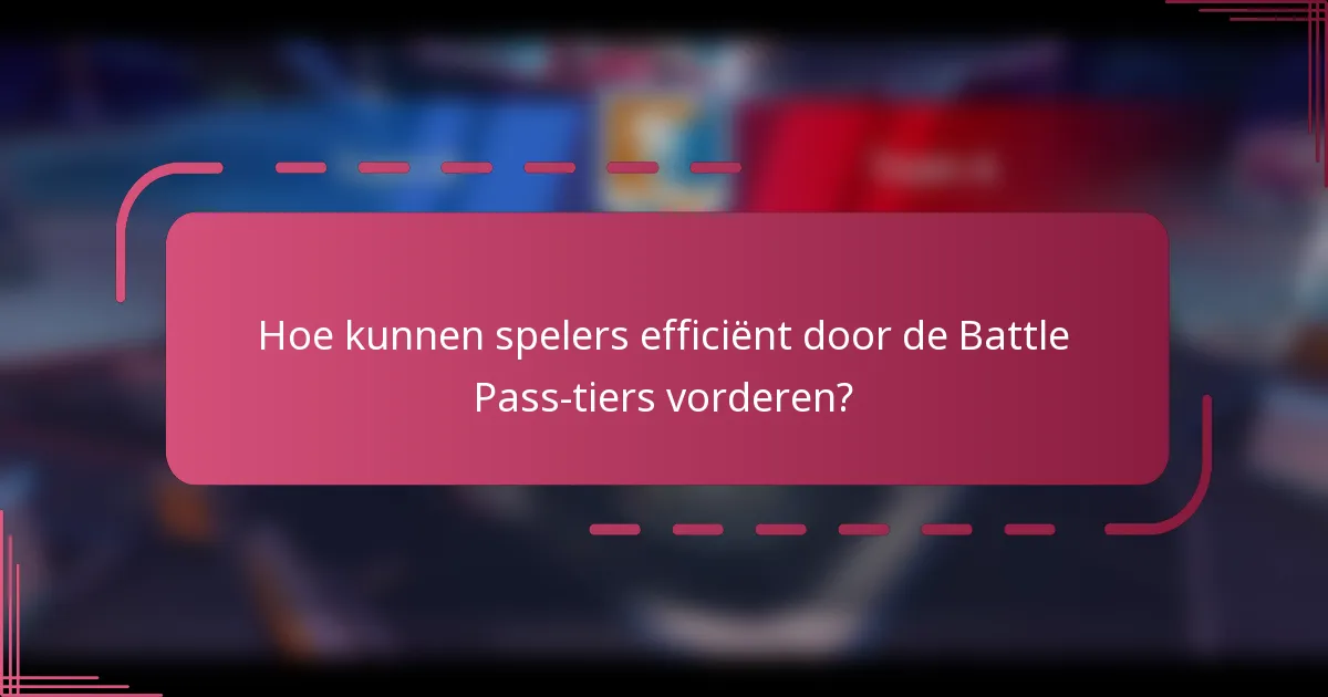 Hoe kunnen spelers efficiënt door de Battle Pass-tiers vorderen?