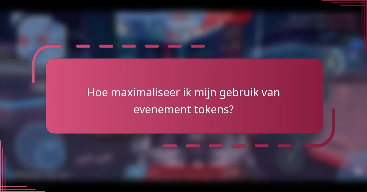 Hoe maximaliseer ik mijn gebruik van evenement tokens?