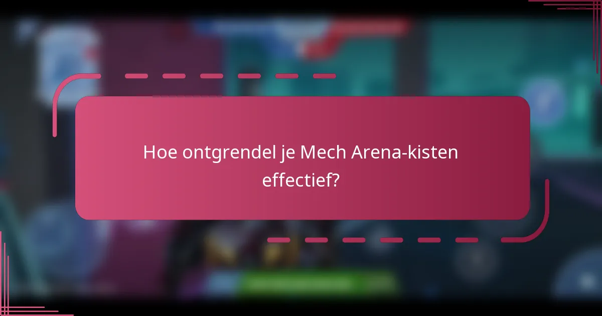 Hoe ontgrendel je Mech Arena-kisten effectief?