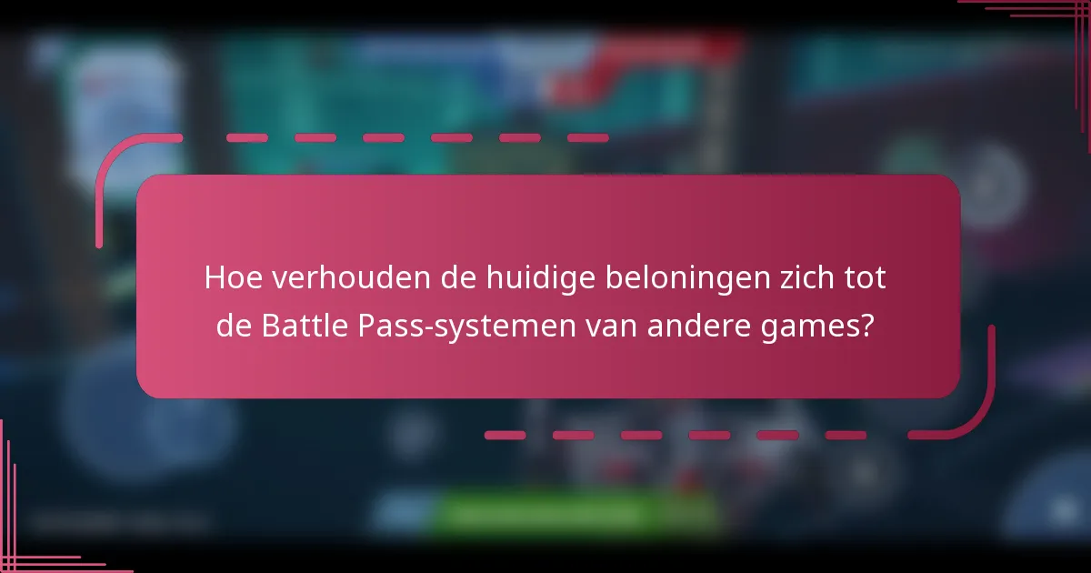 Hoe verhouden de huidige beloningen zich tot de Battle Pass-systemen van andere games?