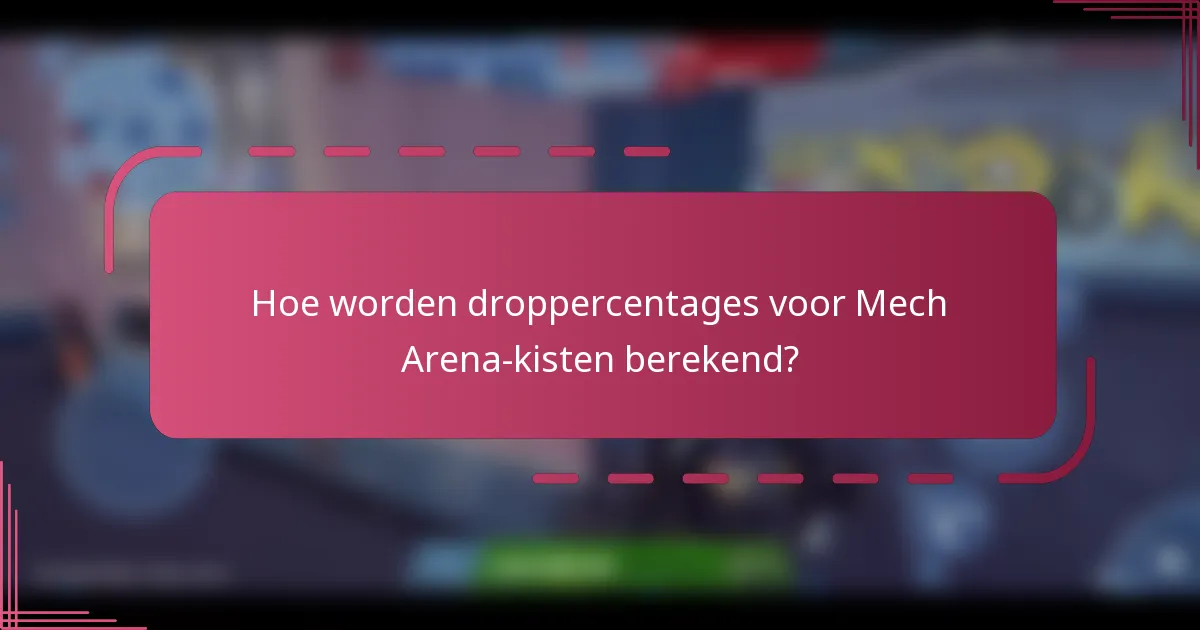 Hoe worden droppercentages voor Mech Arena-kisten berekend?
