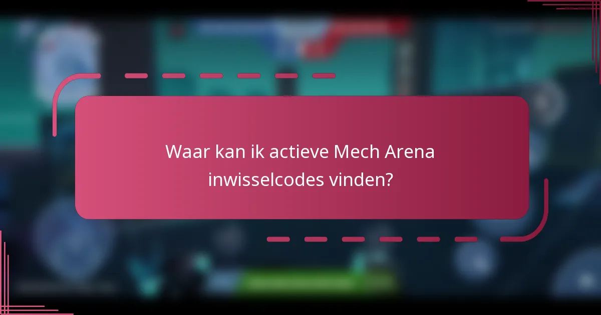 Waar kan ik actieve Mech Arena inwisselcodes vinden?