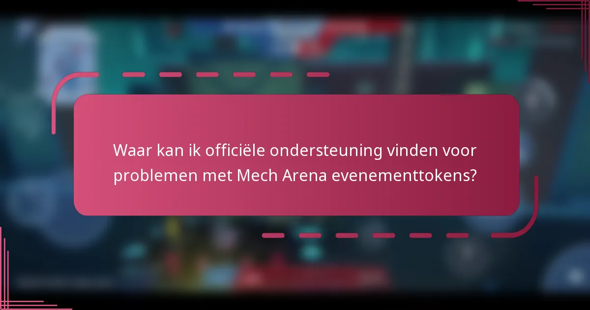 Waar kan ik officiële ondersteuning vinden voor problemen met Mech Arena evenementtokens?