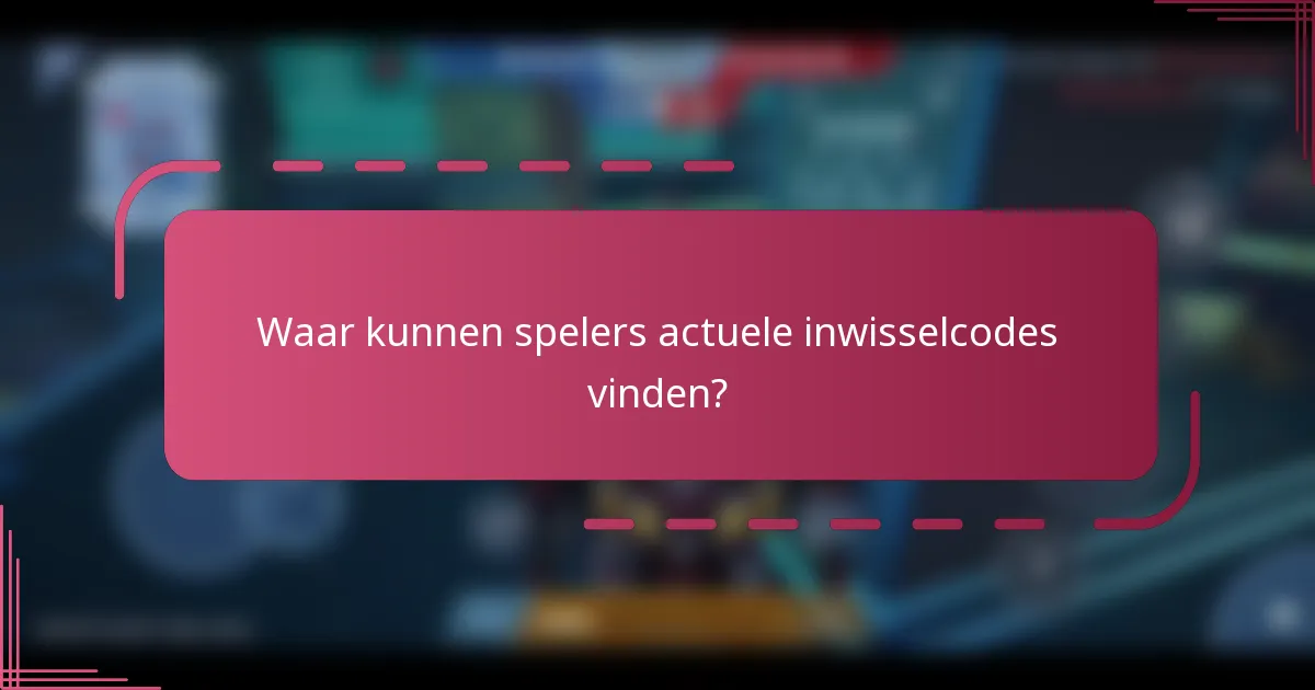 Waar kunnen spelers actuele inwisselcodes vinden?