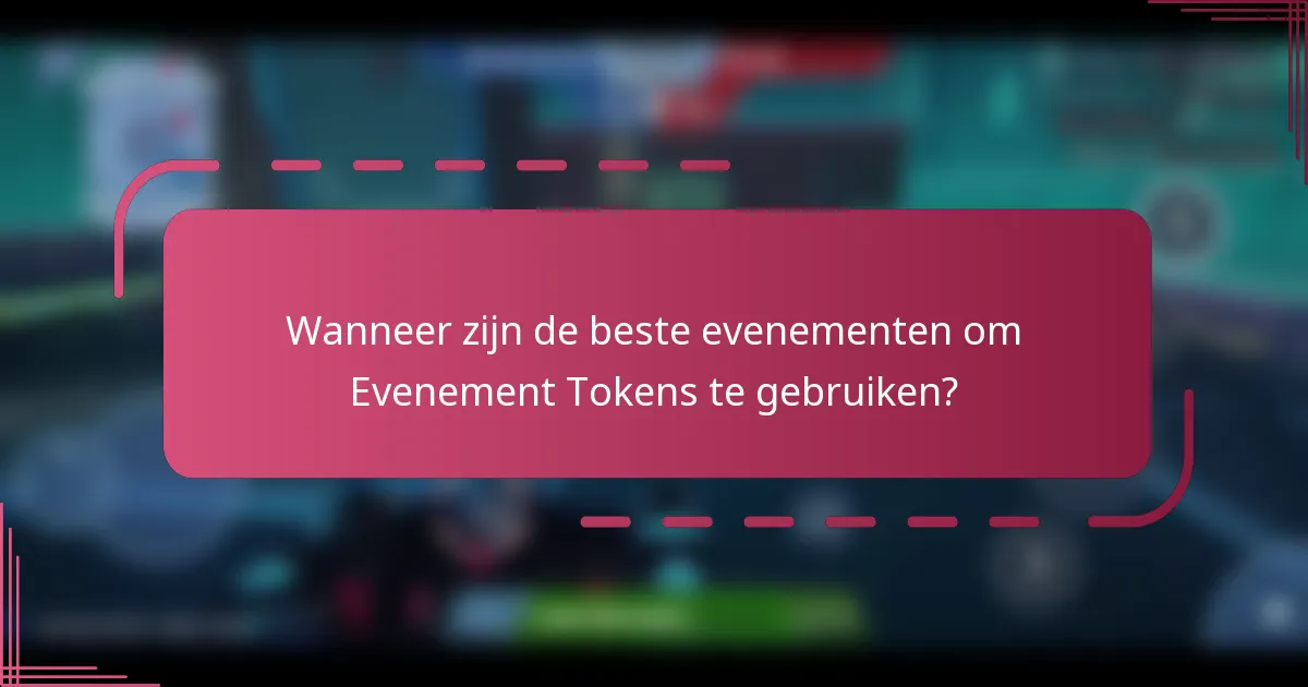 Wanneer zijn de beste evenementen om Evenement Tokens te gebruiken?
