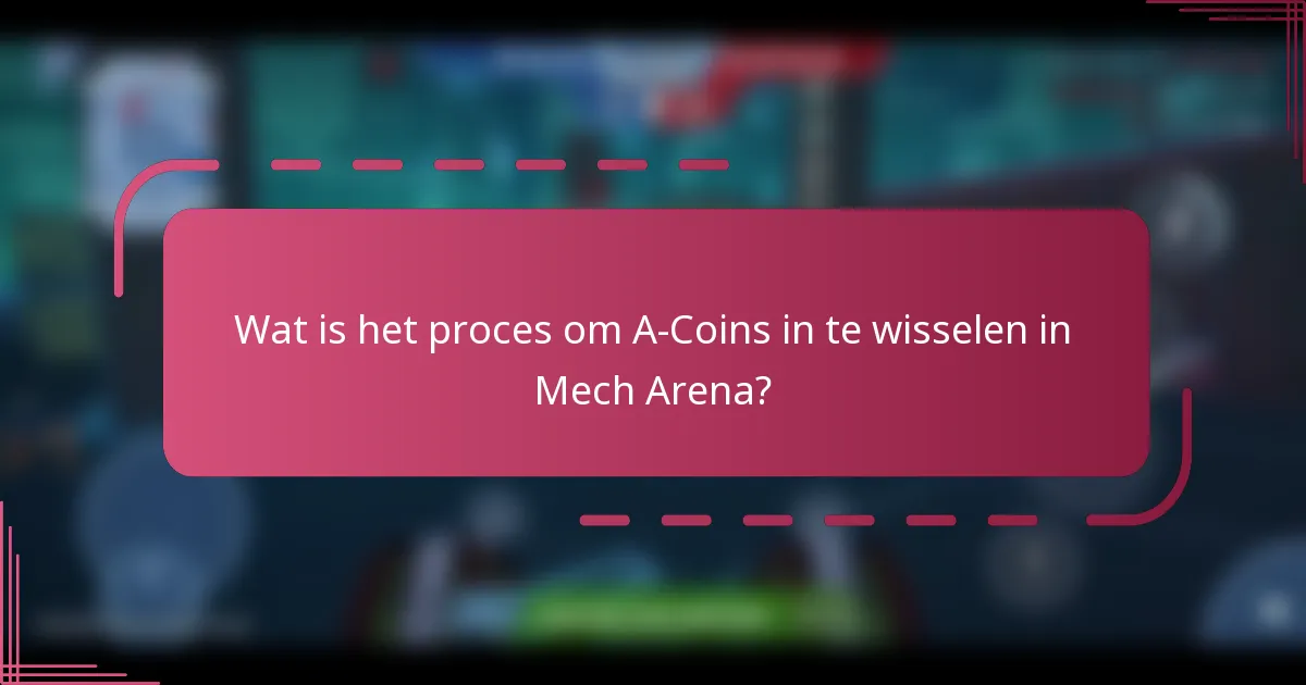 Wat is het proces om A-Coins in te wisselen in Mech Arena?