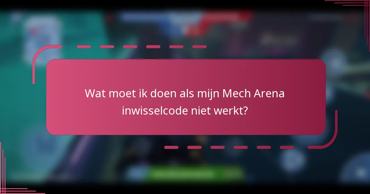 Wat moet ik doen als mijn Mech Arena inwisselcode niet werkt?