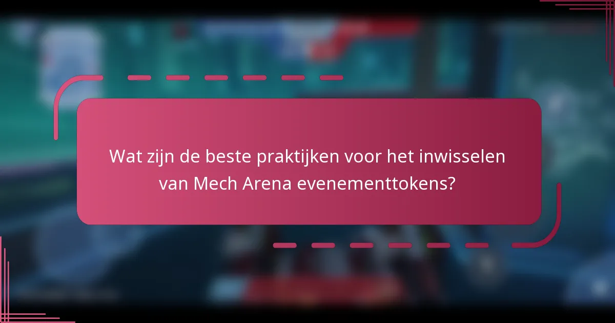 Wat zijn de beste praktijken voor het inwisselen van Mech Arena evenementtokens?