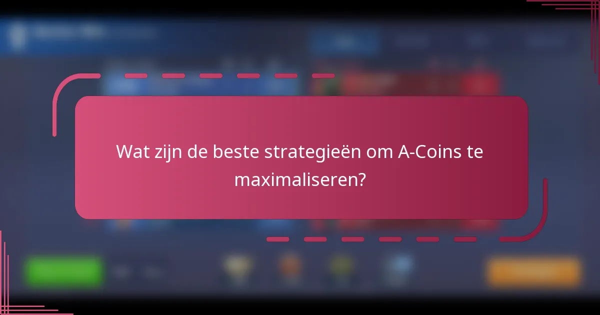 Wat zijn de beste strategieën om A-Coins te maximaliseren?