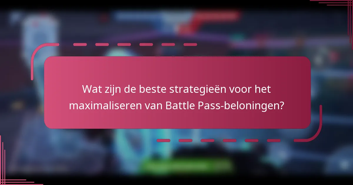 Wat zijn de beste strategieën voor het maximaliseren van Battle Pass-beloningen?