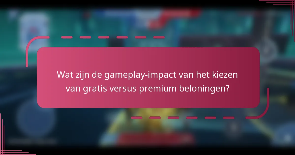 Wat zijn de gameplay-impact van het kiezen van gratis versus premium beloningen?