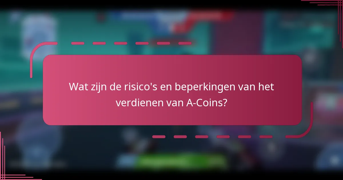 Wat zijn de risico's en beperkingen van het verdienen van A-Coins?