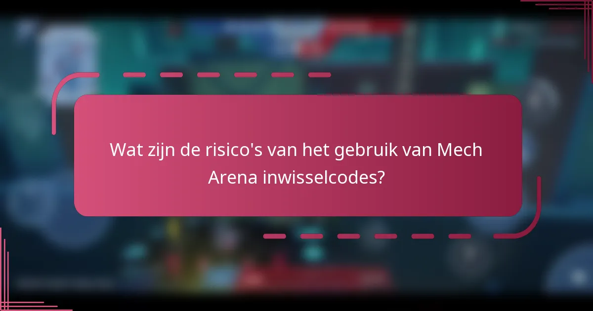Wat zijn de risico's van het gebruik van Mech Arena inwisselcodes?