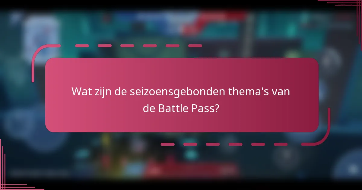 Wat zijn de seizoensgebonden thema's van de Battle Pass?