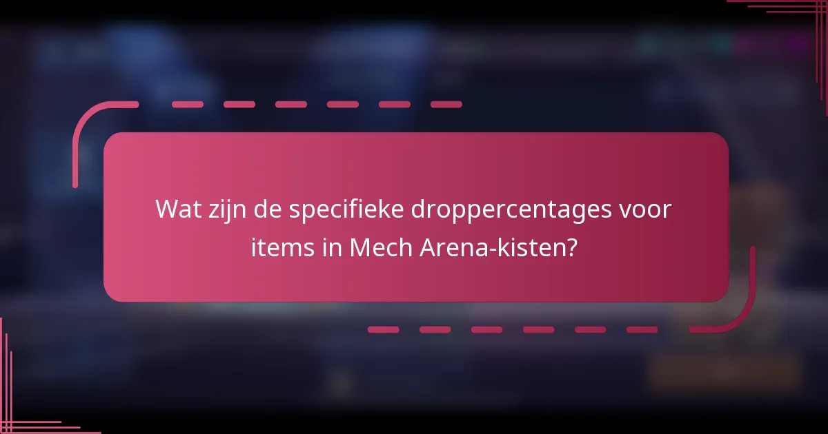 Wat zijn de specifieke droppercentages voor items in Mech Arena-kisten?