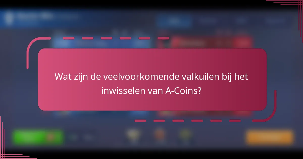 Wat zijn de veelvoorkomende valkuilen bij het inwisselen van A-Coins?