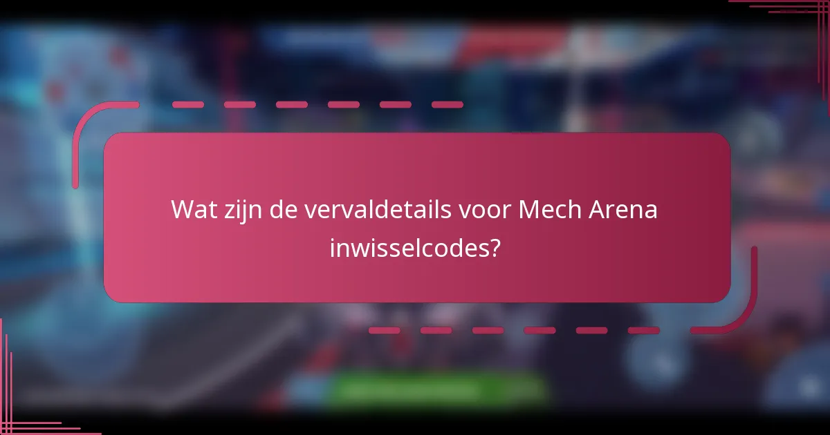 Wat zijn de vervaldetails voor Mech Arena inwisselcodes?