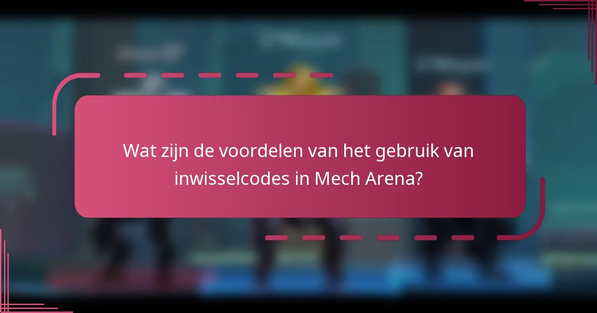 Wat zijn de voordelen van het gebruik van inwisselcodes in Mech Arena?