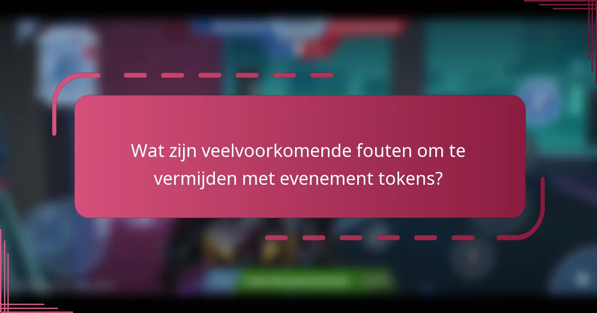 Wat zijn veelvoorkomende fouten om te vermijden met evenement tokens?