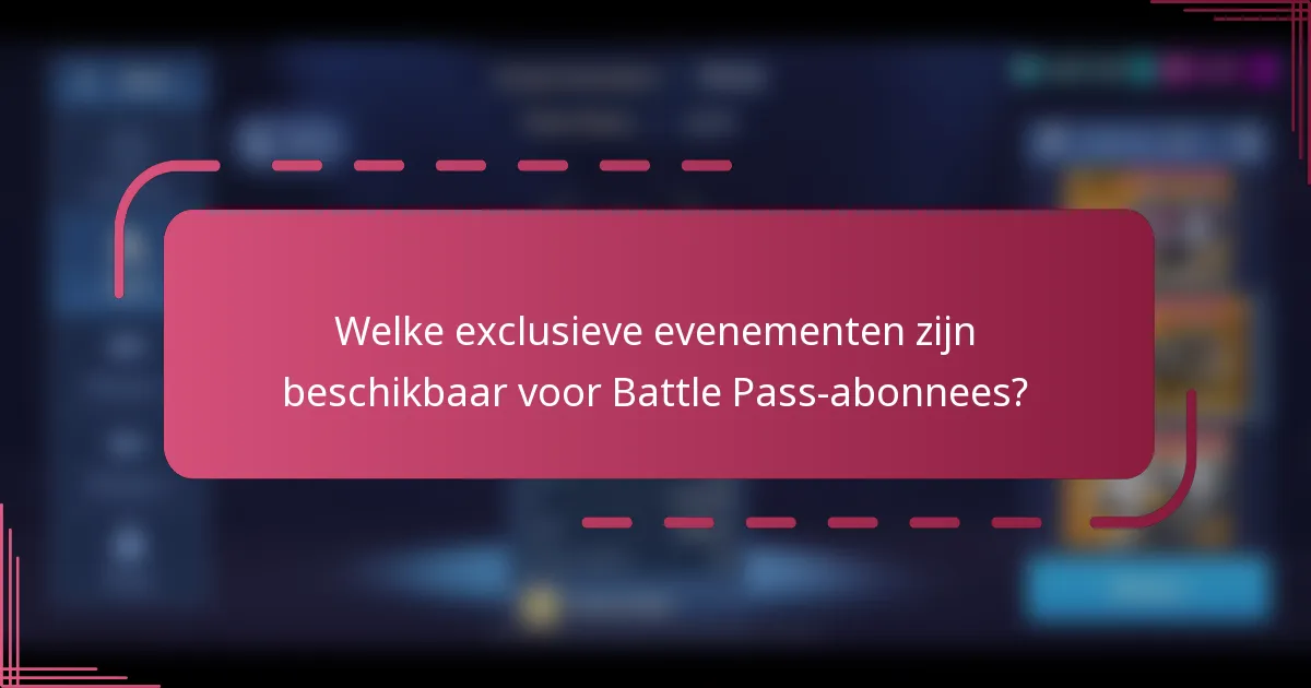 Welke exclusieve evenementen zijn beschikbaar voor Battle Pass-abonnees?