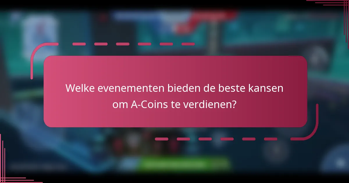 Welke evenementen bieden de beste kansen om A-Coins te verdienen?