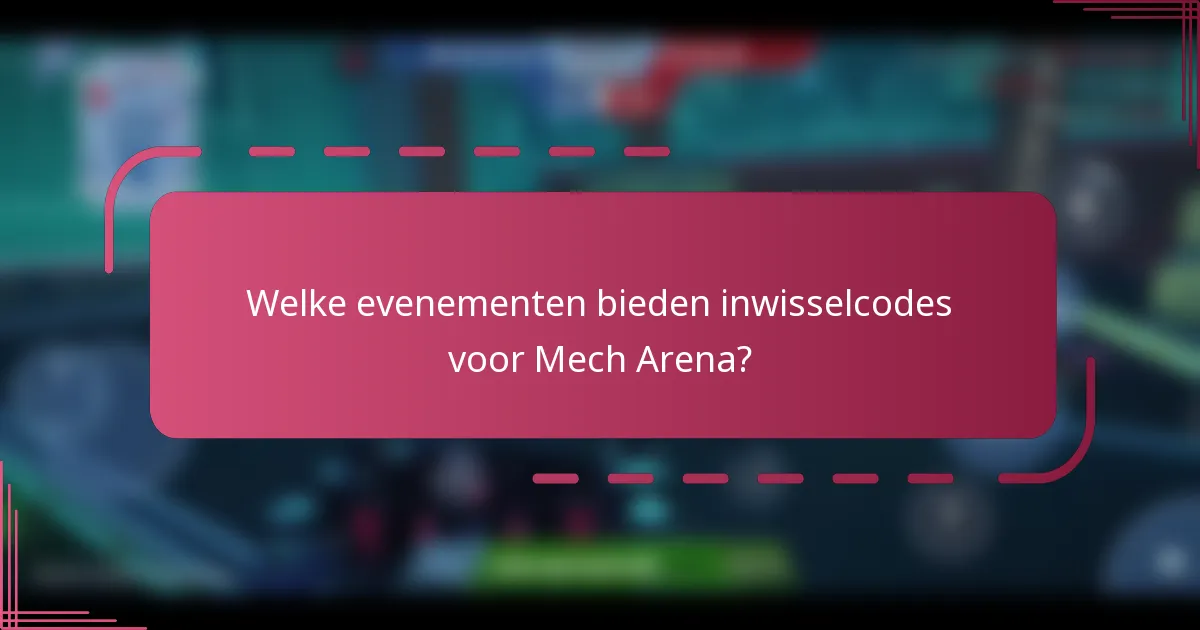 Welke evenementen bieden inwisselcodes voor Mech Arena?