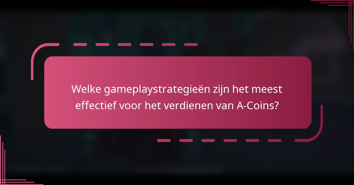 Welke gameplaystrategieën zijn het meest effectief voor het verdienen van A-Coins?