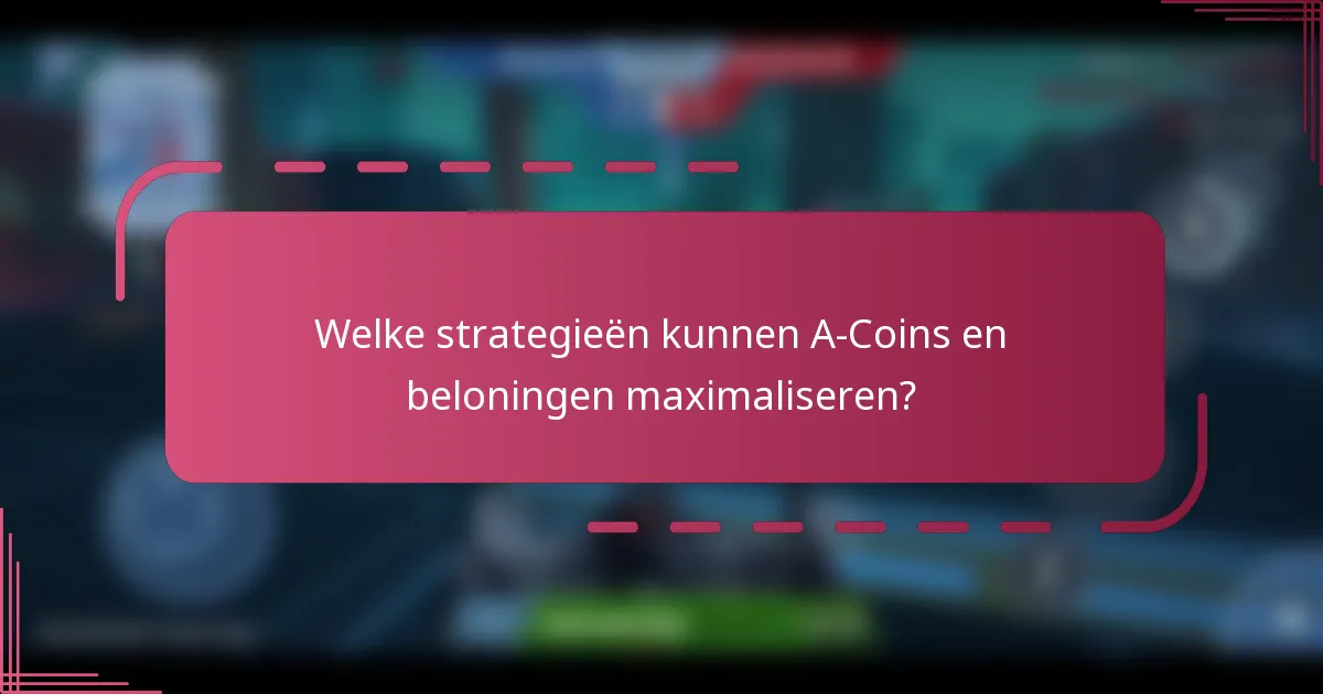 Welke strategieën kunnen A-Coins en beloningen maximaliseren?