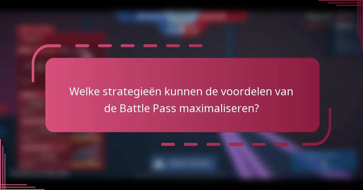 Welke strategieën kunnen de voordelen van de Battle Pass maximaliseren?