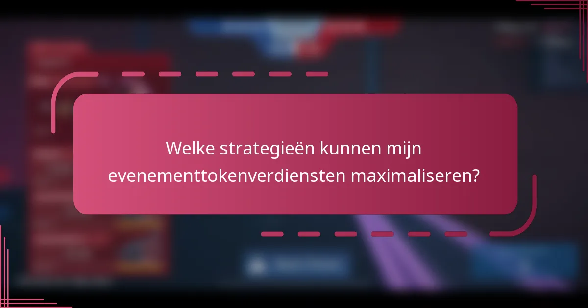 Welke strategieën kunnen mijn evenementtokenverdiensten maximaliseren?