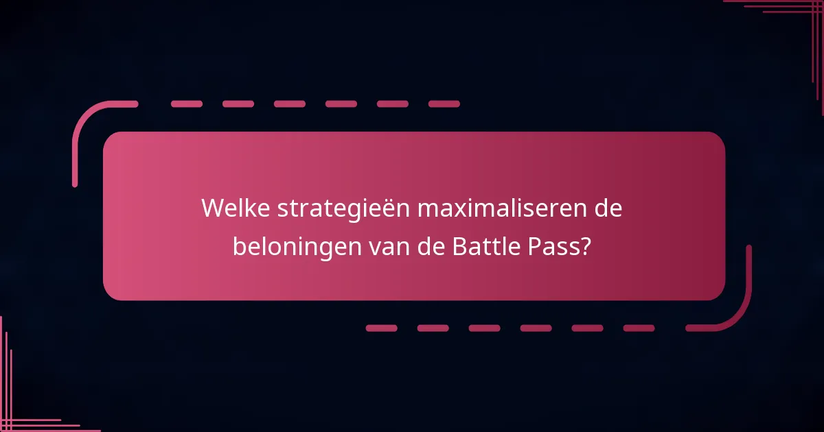 Welke strategieën maximaliseren de beloningen van de Battle Pass?