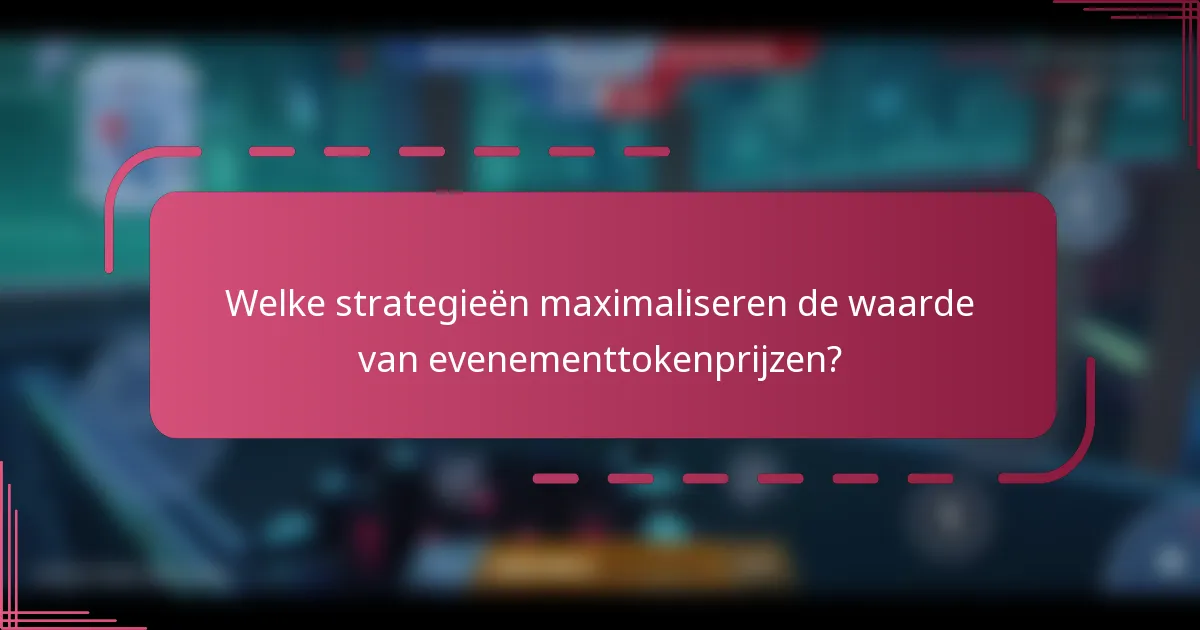 Welke strategieën maximaliseren de waarde van evenementtokenprijzen?