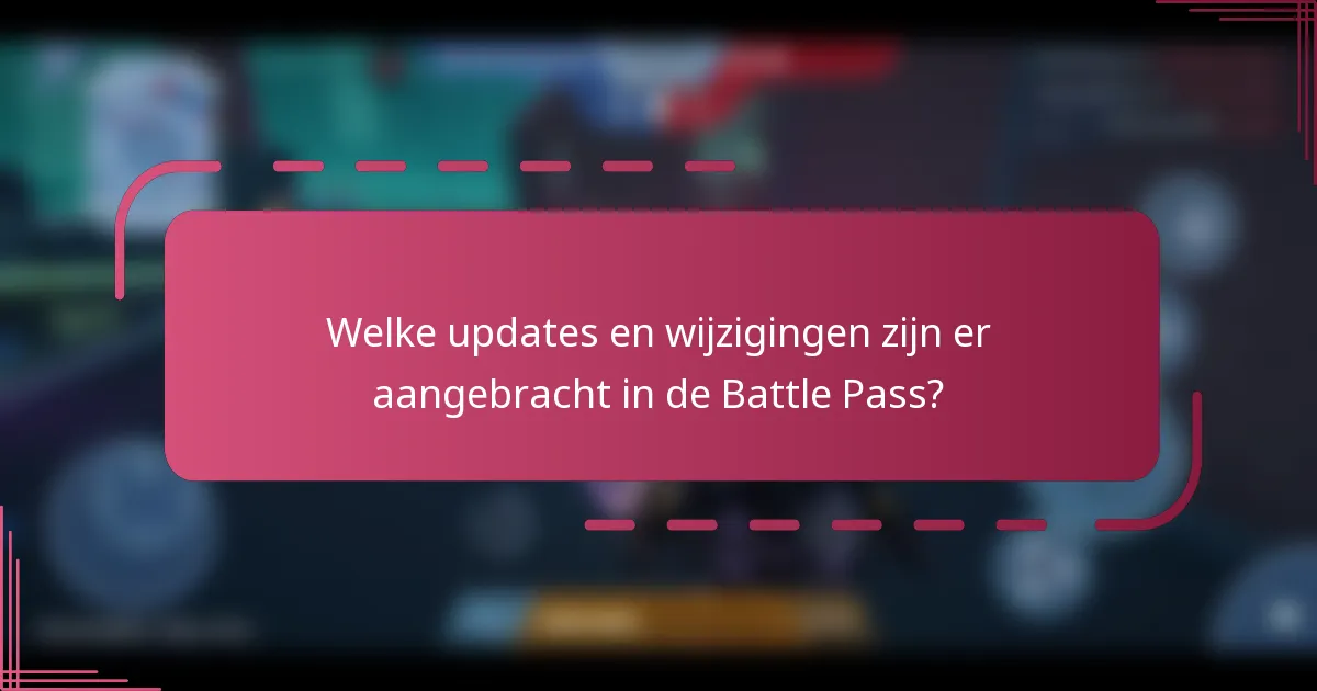 Welke updates en wijzigingen zijn er aangebracht in de Battle Pass?