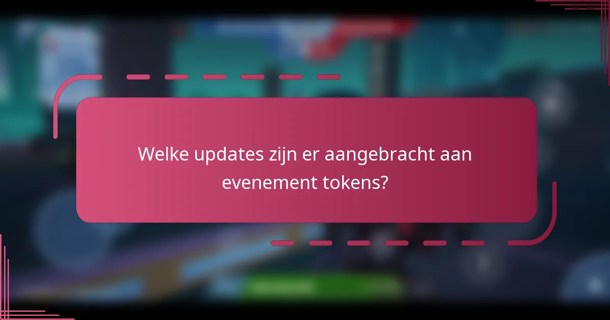 Welke updates zijn er aangebracht aan evenement tokens?