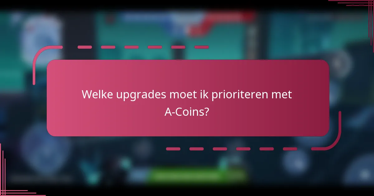 Welke upgrades moet ik prioriteren met A-Coins?