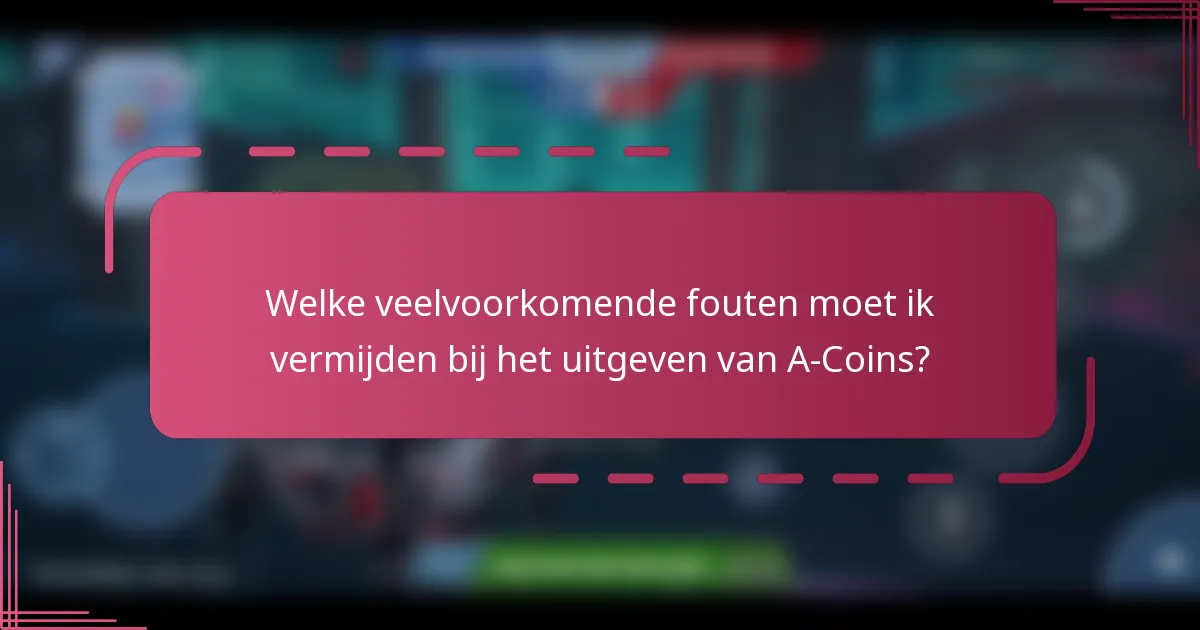 Welke veelvoorkomende fouten moet ik vermijden bij het uitgeven van A-Coins?