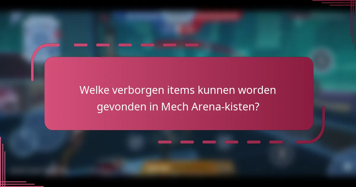 Welke verborgen items kunnen worden gevonden in Mech Arena-kisten?
